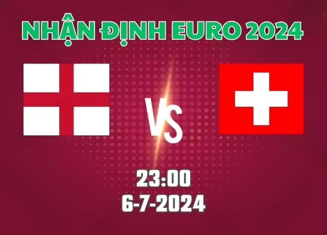 Nhận định bóng đá Anh vs Thụy Sĩ 23h00 ngày 6/7